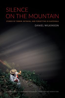 Silence on the mountain : stories of terror, betrayal, and forgetting in Guatemala