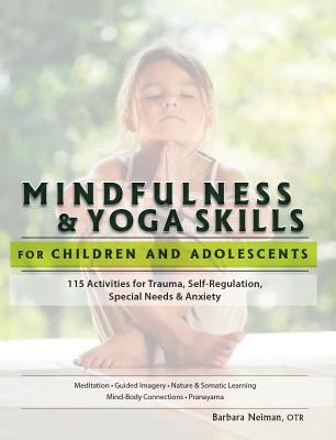 Mindfulness & yoga skills for children and adolescents : 115 activities for trauma, self-regulation, special needs and anxiety