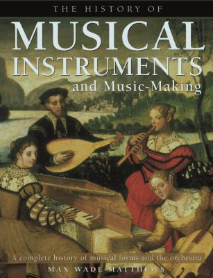 The history of musical instruments and music-making : a complete history of musical forms and the orchestra