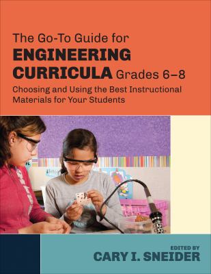 The go-to guide for engineering curricula, grades 6-8 : choosing and using the best instructional materials for your students