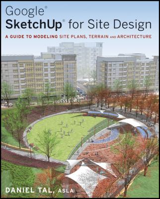 Google Sketchup for site design : a guide to modeling site plans, terrain, and architecture