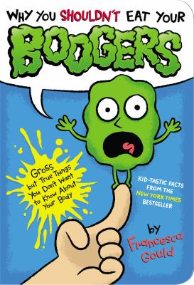 Why you shouldn't eat your boogers : gross but true things you don't want to know about your body