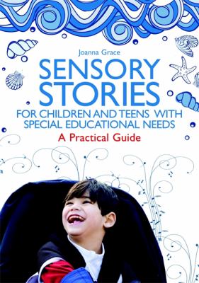 Sensory stories for children and teens with special educational needs : a practical guide