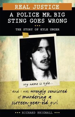 Real justice : a police Mr. Big sting goes wrong : the story of Kyle Unger