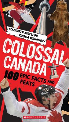 Colossal Canada : 100 epic facts and feats