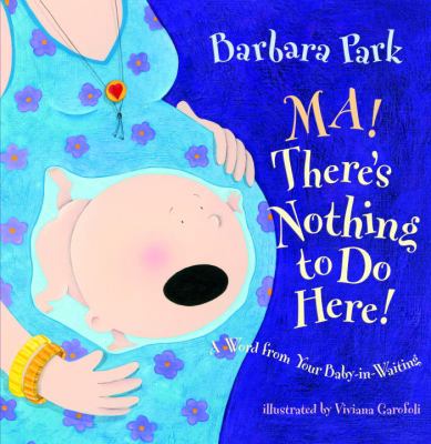 Ma! there's nothing to do here! : a word from your baby-in-waiting