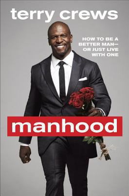 Manhood : how to be a better man-- or just live with one