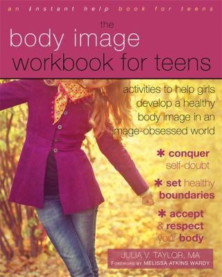 The body image workbook for teens : activities to help girls develop a healthy body image in an image-obsessed world