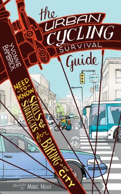 The urban cycling survival guide : need-to-know skills and strategies for biking in the city
