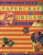 The Ultimate Papercraft and Origami Book