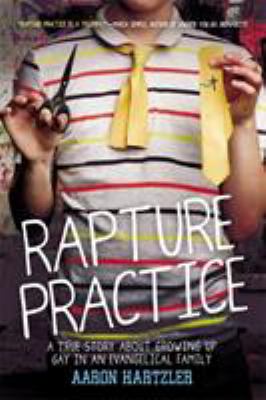 Rapture practice : a true story about growing up gay in an evangelical family : a memoir