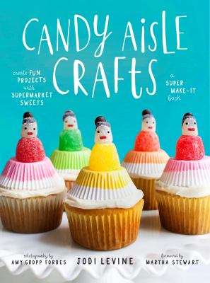 Candy aisle crafts : create fun projects with supermarket sweets