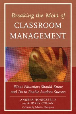 Breaking the mold of classroom management : what educators should know and do to enable student success