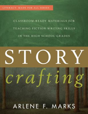 Story crafting : classroom-ready materials for teaching fiction writing skills in the high school grades