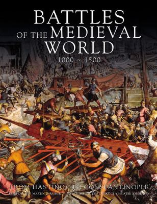 Battles of the medieval world, 1000-1500 : from Hastings to Constantinople