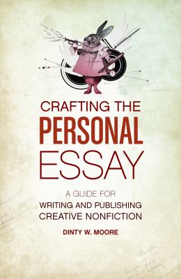 Crafting the personal essay : a guide for writing and publishing creative nonfiction