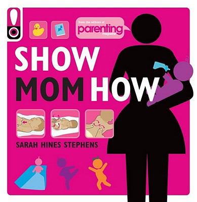 Show mom how : the handbook for the brand-new mom