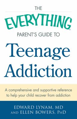 The everything parent's guide to teenage addiction : a comprehensive and supportive reference to help your childn recover from addiction