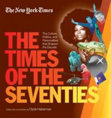 The Times of the seventies : the culture, politics, and personalities that shaped the decade
