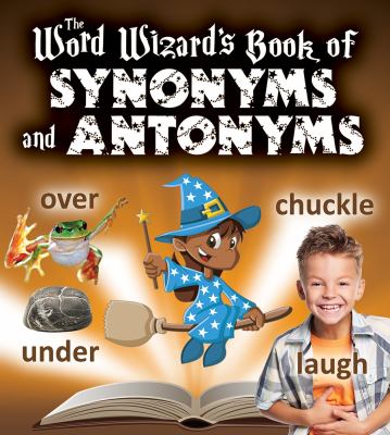 The Word Wizard's book of synonyms and antonyms