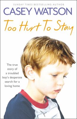 Too hurt to stay : the true story of a troubled boy's desperate search for a loving home