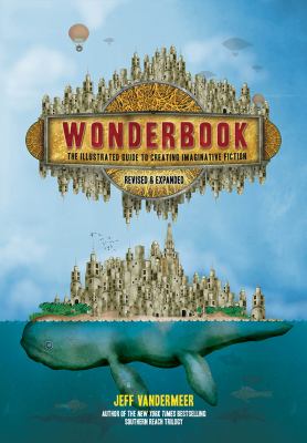 Wonderbook : the illustrated guide to creating imaginative fiction