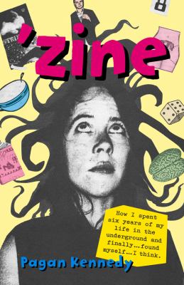 Zine : how I spent six years of my life in the underground and finally-- found myself--  I think