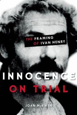 Innocence on trial : the framing of Ivan Henry