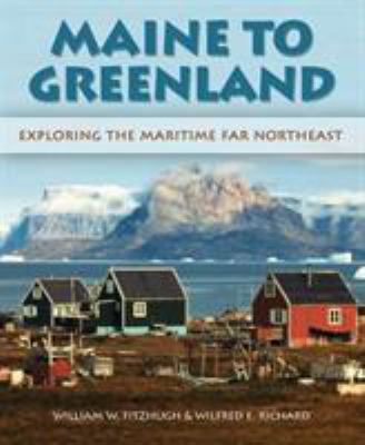 Maine to Greenland : exploring the Maritime Far Northeast
