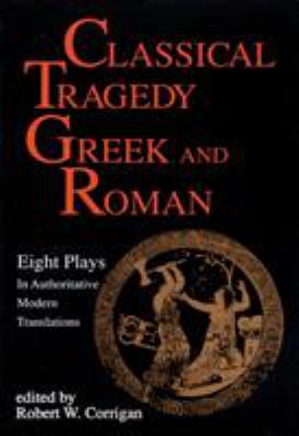 Classical tragedy, Greek and Roman : 8 plays in authoritative modern translations accompanied by critical essays