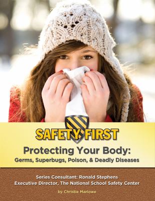 Protecting your body : germs, superbugs, poison & deadly diseases