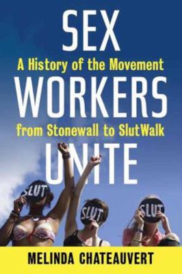 Sex workers unite : a history of the movement from Stonewall to Slutwalk