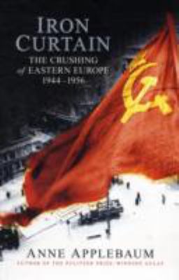 Iron Curtain : the crushing of Eastern Europe 1944-56