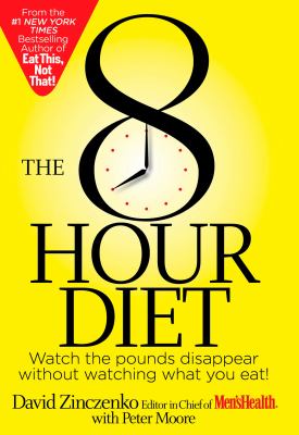 The 8 hour diet : watch the pounds disappear without watching what you eat!