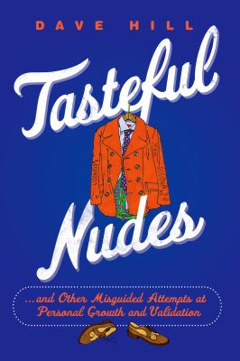 Tasteful nudes : and other misguided attempts at personal growth and validation