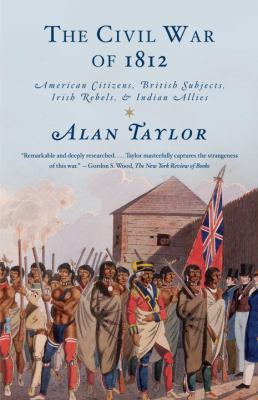 The civil war of 1812 : American citizens, British subjects, Irish rebels, & Indian allies