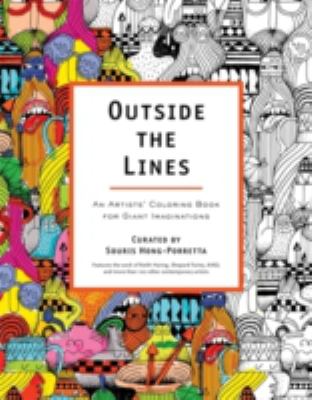 Outside the lines : an artists' coloring book for giant imaginations / curated by Souris Hong-Porretta