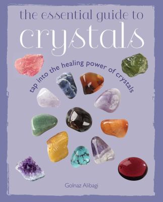 The essential guide to crystals : tap into the healing powers of crystals