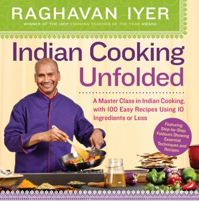 Indian cooking unfolded : a master class in Indian cooking, with 100 easy recipes using 10 ingredients or less