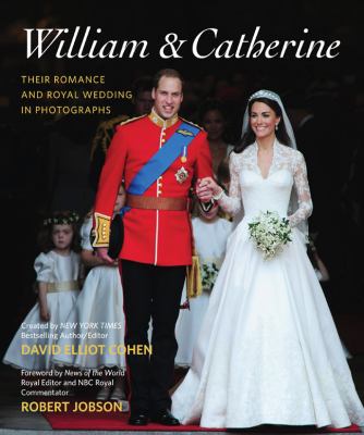 William & Catherine : their romance and royal wedding in photographs : including a brief photographic history of British royal weddings