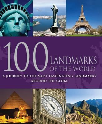 100 landmarks of the world : a journey to the most fascinating landmarks around the globe