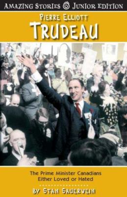 Pierre Elliott Trudeau : the Prime Minister Canadians either loved or hated