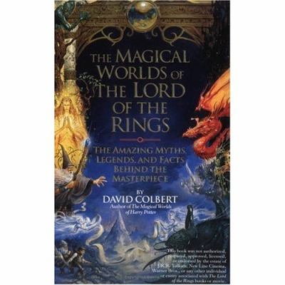 The magical worlds of the Lord of the Rings : the amazing myths, legends, and facts behind the masterpiece