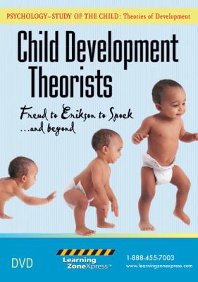Child development theorists : Freud to Erikson to Spock...and beyond