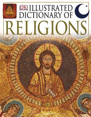 DK illustrated dictionary of religion : rituals, beliefs, and practices from around the world