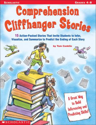 Comprehension cliffhanger stories : 15 action-packed stories that invite students to infer, visualize, and summarize to predict the ending of each story