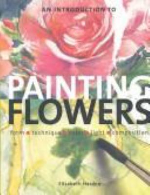 An introduction to painting flowers : form, technique, colour, light, composition