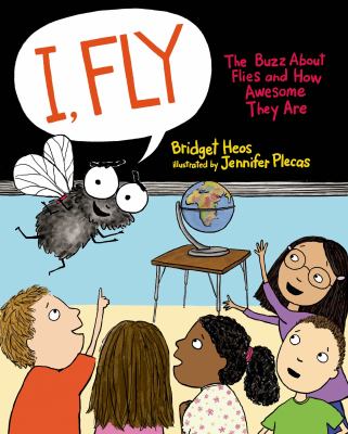 I, fly : the buzz about flies and how awesome they are