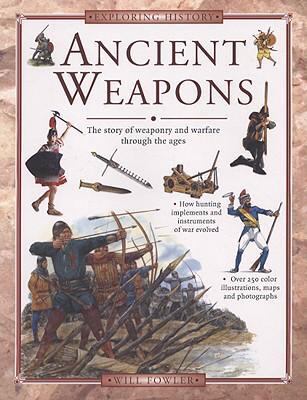 Ancient weapons : the story of weaponry and warfare through the ages