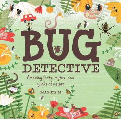 Bug detective : amazing facts, myths, and quirks of nature